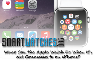 What Can the Apple Watch Do When It’s Not Connected to an iPhone?