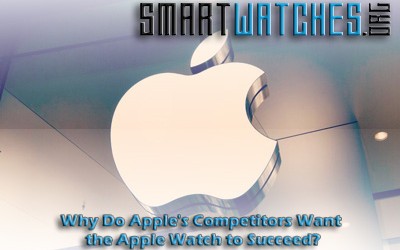 Why Do Apple’s Competitors Want the Apple Watch to Succeed?